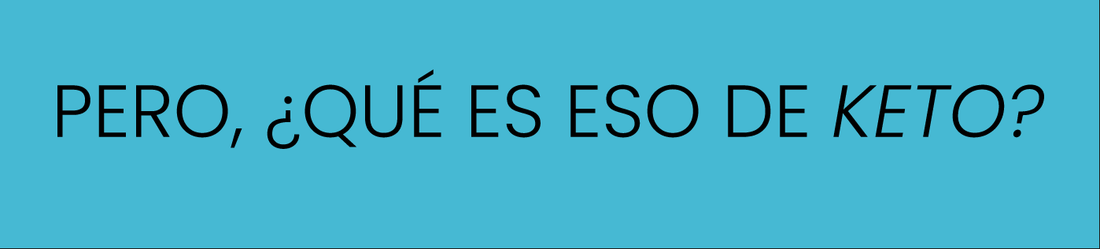 Pero, ¿qué es eso de KETO?